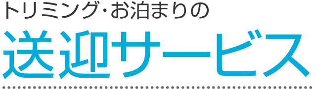 トリミングお泊まりは無料送迎