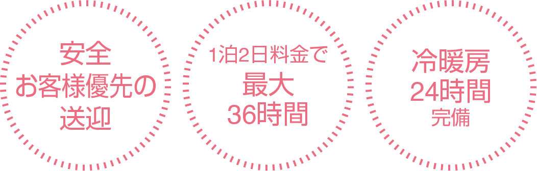 安全・お客様優先の送迎/1泊2日料金で最大36時間/冷暖房24時間完備