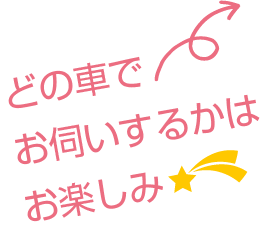 どの車でお伺いするかはお楽しみ