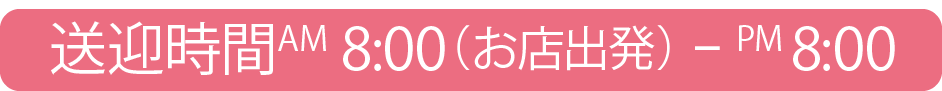 送迎時間AM8:00〜PM8:00